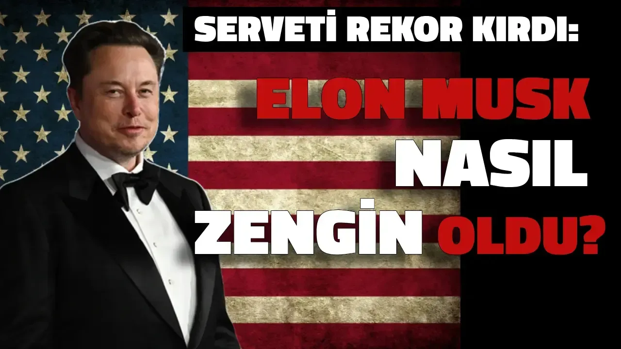 Elon Musk Nasıl Zengin Oldu? Servetini Oluşturan 7 Dönüm Noktası